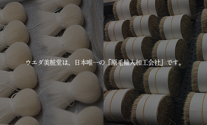 ウエダ美粧堂は、日本唯一の「原毛輸入加工会社」です。