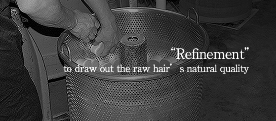 “Refinement” to draw out the raw hair’s natural quality